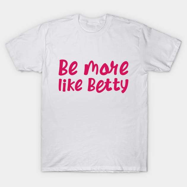 Funny Quote - Gift - Be more like Betty T-Shirt by star trek fanart and more